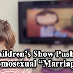 Tell Children’s Show to Stop Pushing Homosexual “Marriage”