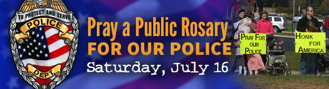 YES, I will say a Public Rosary for our Police on July 16, the feast of Our Lady of Mount Carmel