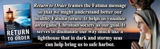 Return to Order frames the Fatima message so that we might understand better our healthy Fatima future. It helps us visualize an organic Christian society as our goal. It serves to illuminate our way much like a lighthouse that in dark and stormy seas can help bring us to safe harbor