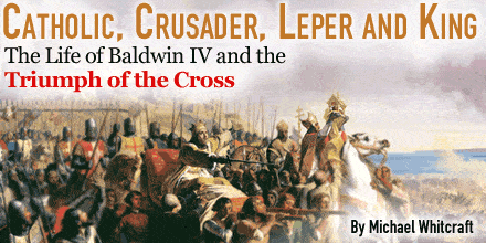 Cattolico, crociato, lebbroso e re: la vita di Baldovino IV e il trionfo della croce