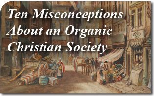Ten Misconceptions About an Organic Christian Society