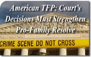 American TFP: Court’s Decisions Must Strengthen Pro-Family Resolve
