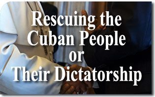 Obama-Francis: Rescuing the Cuban People or Their Dictatorship