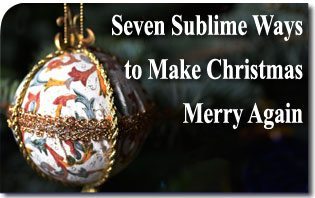 Seven Sublime Ways to Make Christmas Merry Again
