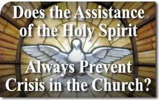 L'assistenza dello Spirito Santo previene sempre le crisi nella Chiesa?