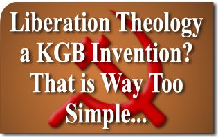 Liberation Theology, a KGB Invention? That Is Way Too Simple...