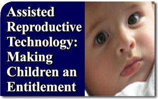 Assisted Reproductive Technology: Making Children an Entitlement