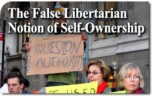 The False Libertarian Notion of Self-Ownership