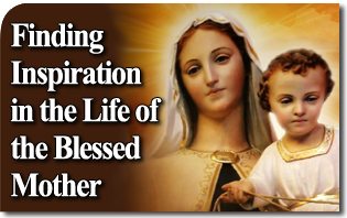 Finding Inspiration in the Life of the Blessed Mother