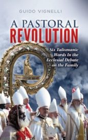 A Pastoral Revolution: Six Talismanic Words In the Ecclesial Debate on the Family