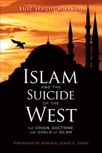 Why We Must Resist Islam - a book review of Islam and the Suicide of the West: The Origin, Doctrine, and Goals of Islam by Luiz Sérgio Solimeo